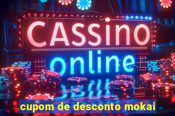 cupom de desconto mokai